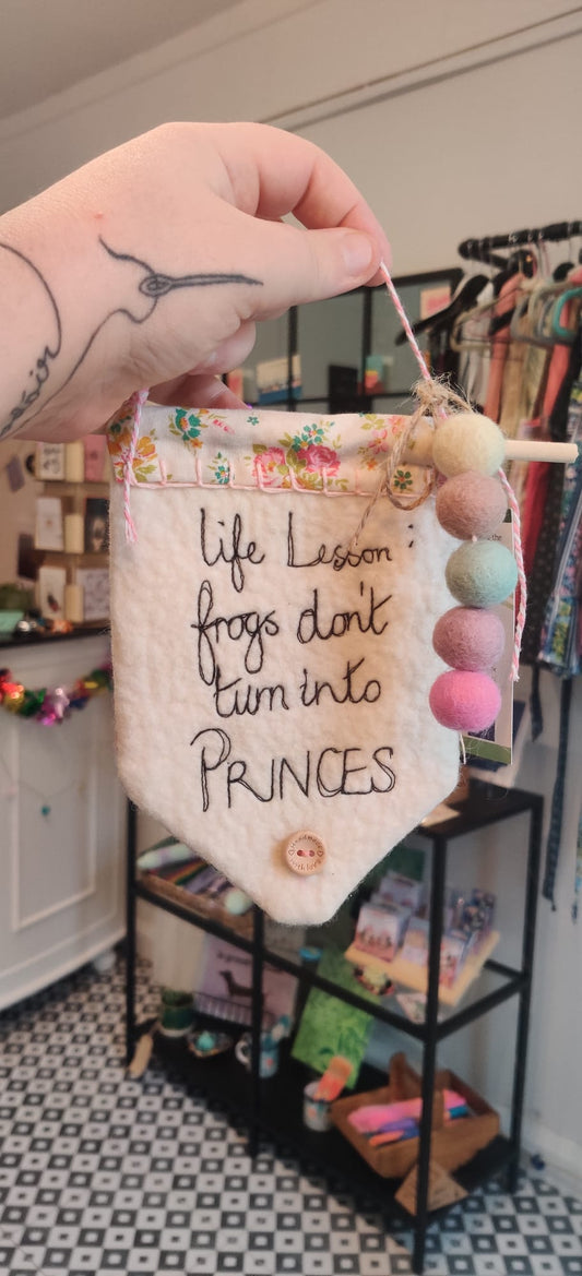 Frogs don't turn into princes Handmade Felt Banner